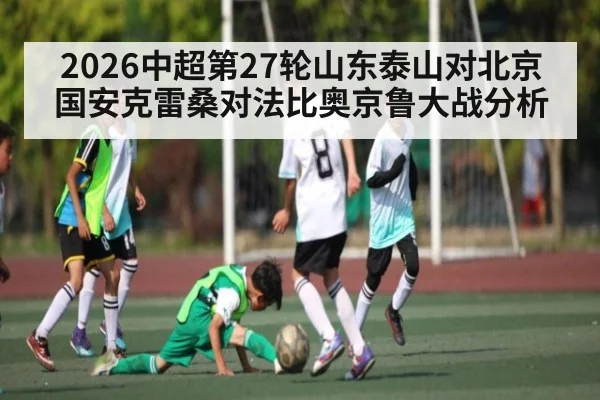 2026中超第27轮山东泰山对北京国安克雷桑对法比奥京鲁大战分析